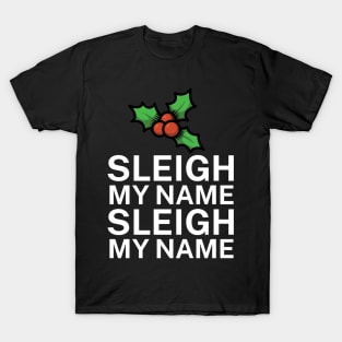 Sleigh my name sleigh my name T-Shirt